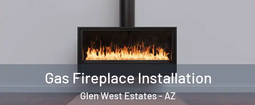 Gas Fireplace Installation Glen West Estates - AZ