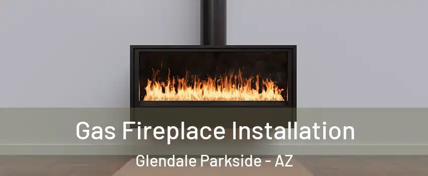 Gas Fireplace Installation Glendale Parkside - AZ