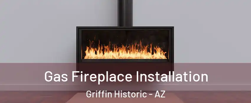 Gas Fireplace Installation Griffin Historic - AZ