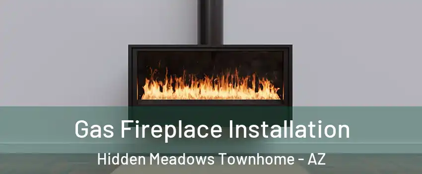 Gas Fireplace Installation Hidden Meadows Townhome - AZ