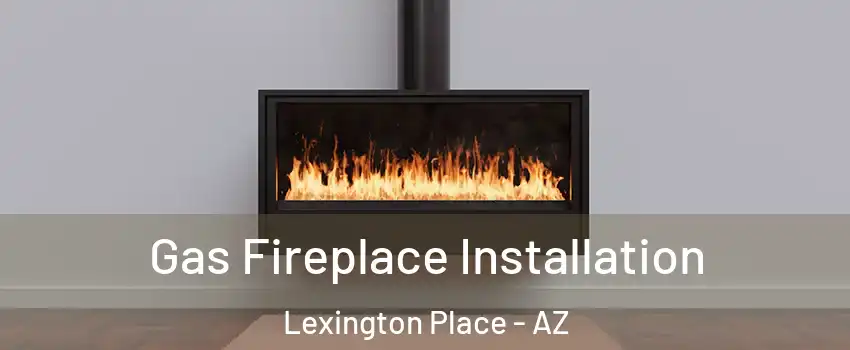 Gas Fireplace Installation Lexington Place - AZ