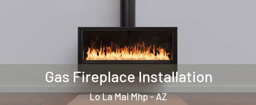 Gas Fireplace Installation Lo La Mai Mhp - AZ