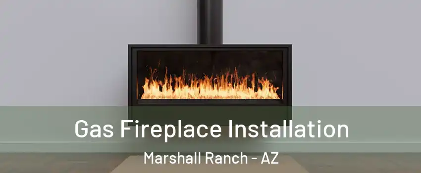 Gas Fireplace Installation Marshall Ranch - AZ