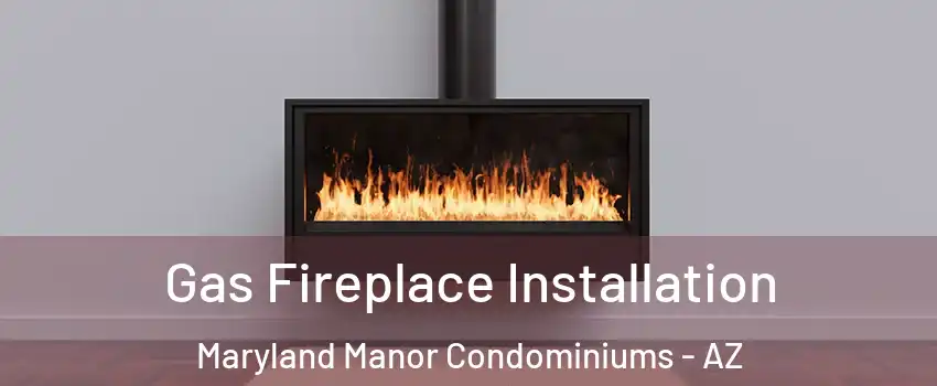 Gas Fireplace Installation Maryland Manor Condominiums - AZ