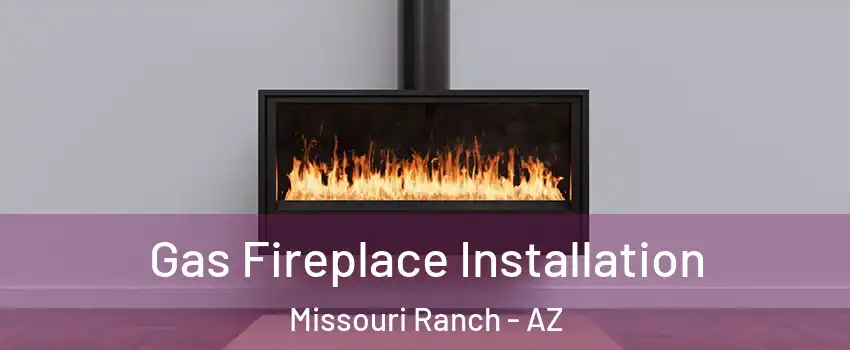 Gas Fireplace Installation Missouri Ranch - AZ