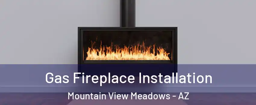 Gas Fireplace Installation Mountain View Meadows - AZ