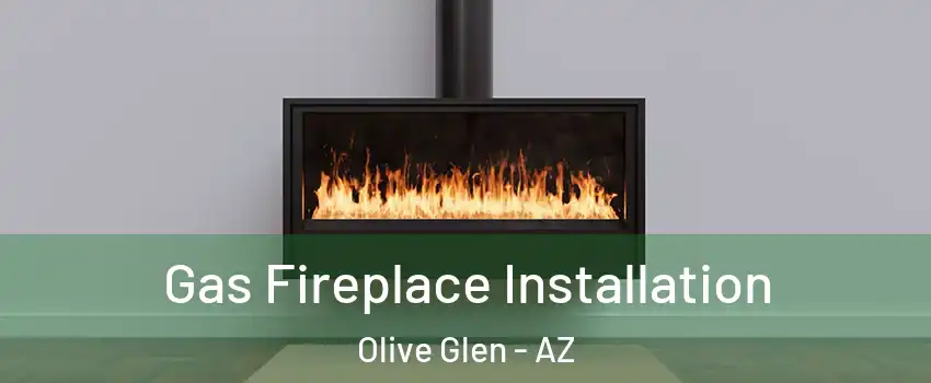 Gas Fireplace Installation Olive Glen - AZ