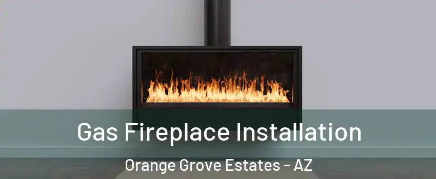 Gas Fireplace Installation Orange Grove Estates - AZ