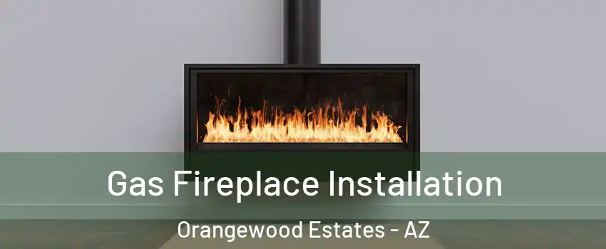 Gas Fireplace Installation Orangewood Estates - AZ