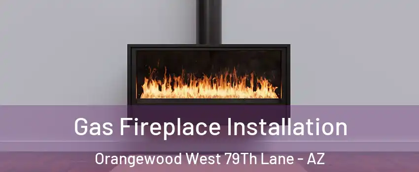 Gas Fireplace Installation Orangewood West 79Th Lane - AZ
