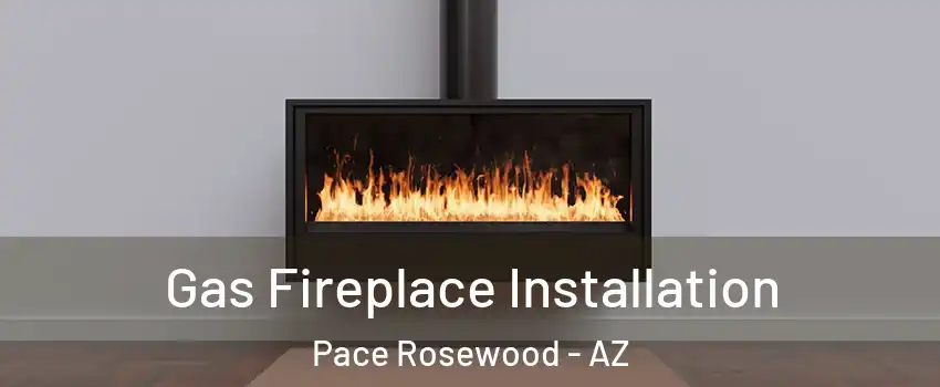 Gas Fireplace Installation Pace Rosewood - AZ