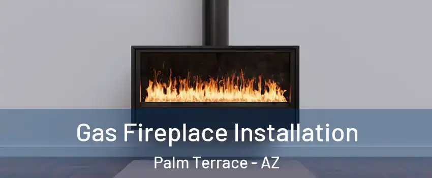 Gas Fireplace Installation Palm Terrace - AZ
