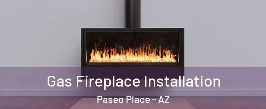 Gas Fireplace Installation Paseo Place - AZ
