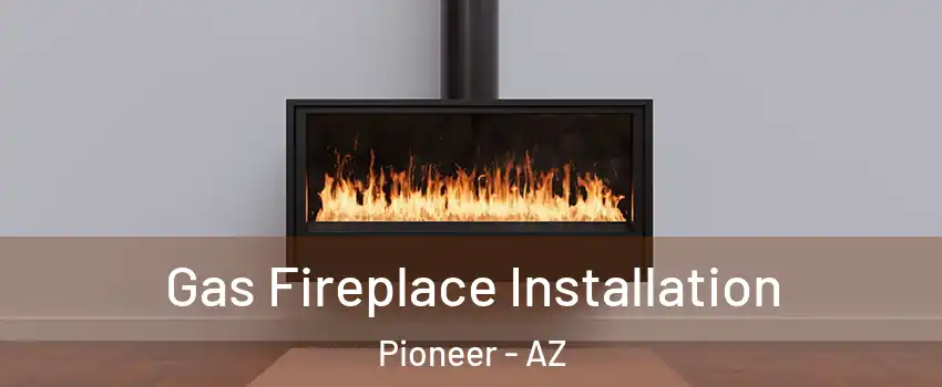 Gas Fireplace Installation Pioneer - AZ