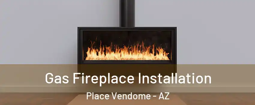 Gas Fireplace Installation Place Vendome - AZ