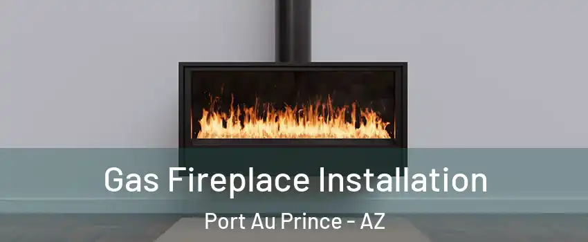 Gas Fireplace Installation Port Au Prince - AZ