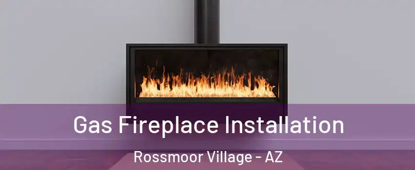 Gas Fireplace Installation Rossmoor Village - AZ