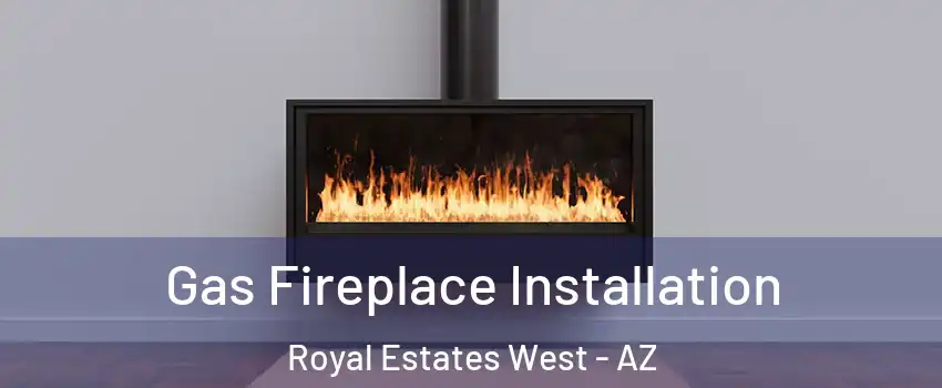Gas Fireplace Installation Royal Estates West - AZ
