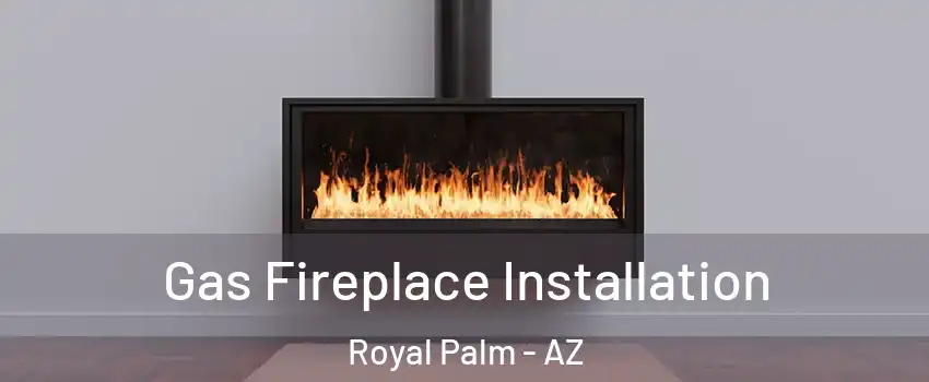 Gas Fireplace Installation Royal Palm - AZ