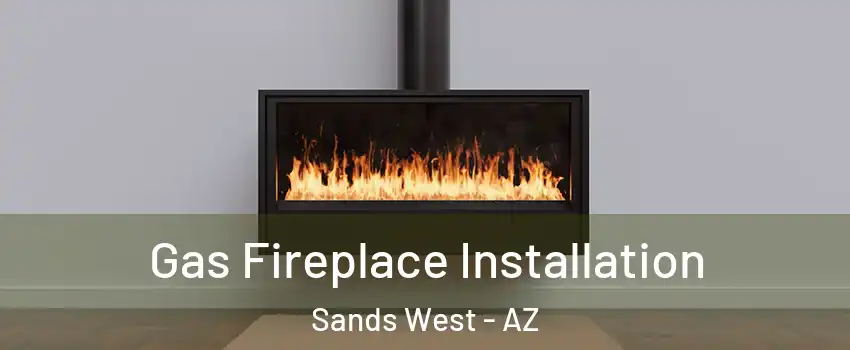 Gas Fireplace Installation Sands West - AZ
