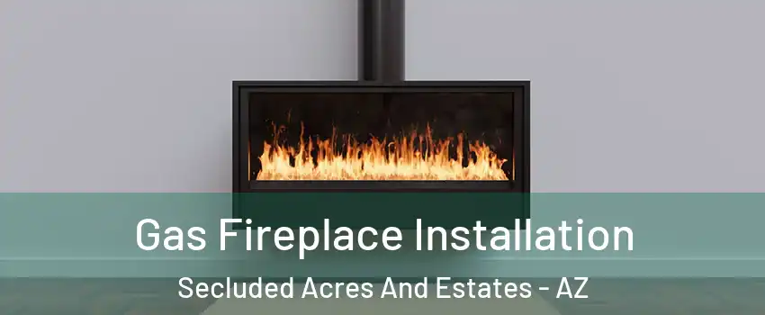 Gas Fireplace Installation Secluded Acres And Estates - AZ