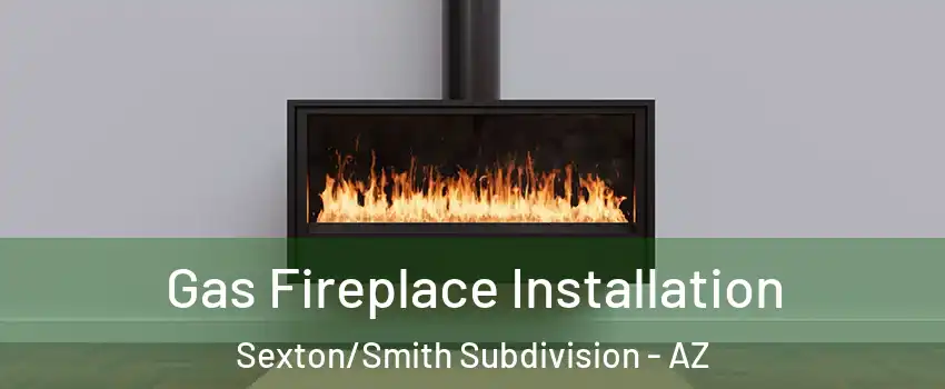 Gas Fireplace Installation Sexton/Smith Subdivision - AZ