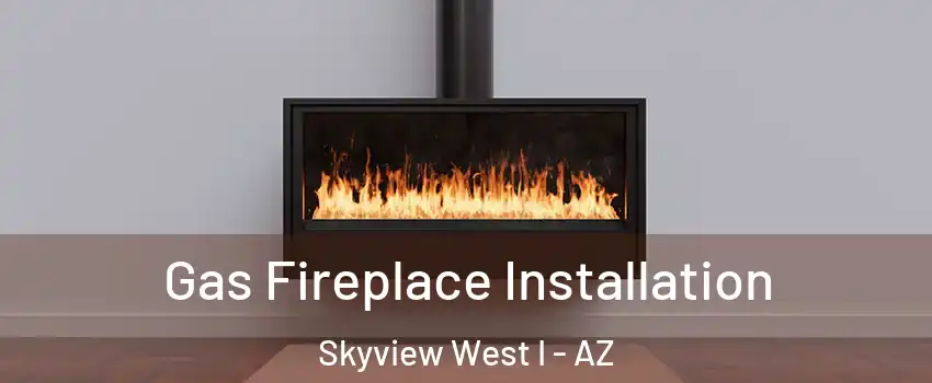 Gas Fireplace Installation Skyview West I - AZ