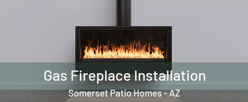 Gas Fireplace Installation Somerset Patio Homes - AZ