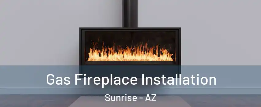 Gas Fireplace Installation Sunrise - AZ