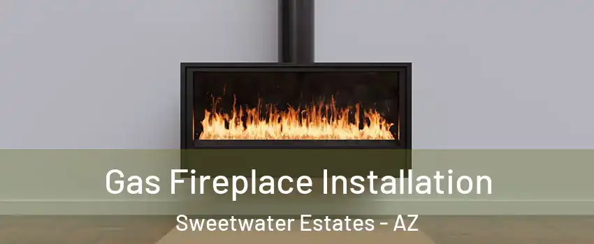Gas Fireplace Installation Sweetwater Estates - AZ