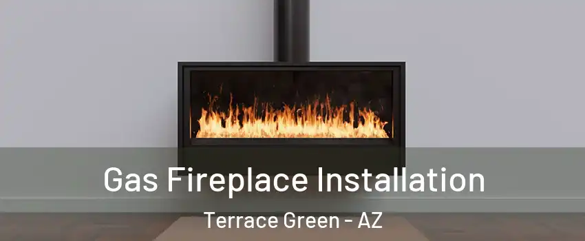 Gas Fireplace Installation Terrace Green - AZ