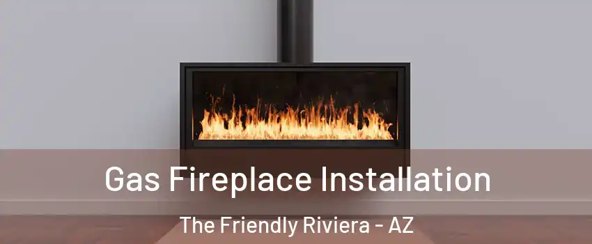 Gas Fireplace Installation The Friendly Riviera - AZ