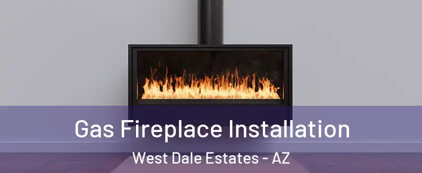 Gas Fireplace Installation West Dale Estates - AZ