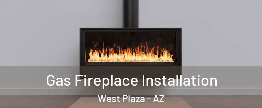 Gas Fireplace Installation West Plaza - AZ