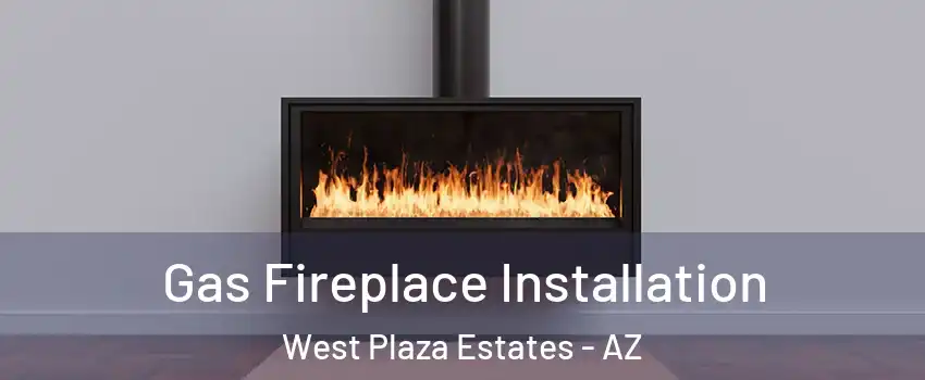 Gas Fireplace Installation West Plaza Estates - AZ