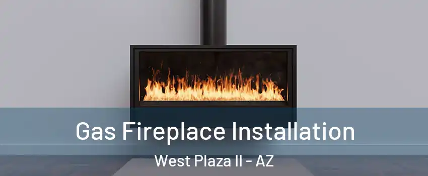 Gas Fireplace Installation West Plaza II - AZ