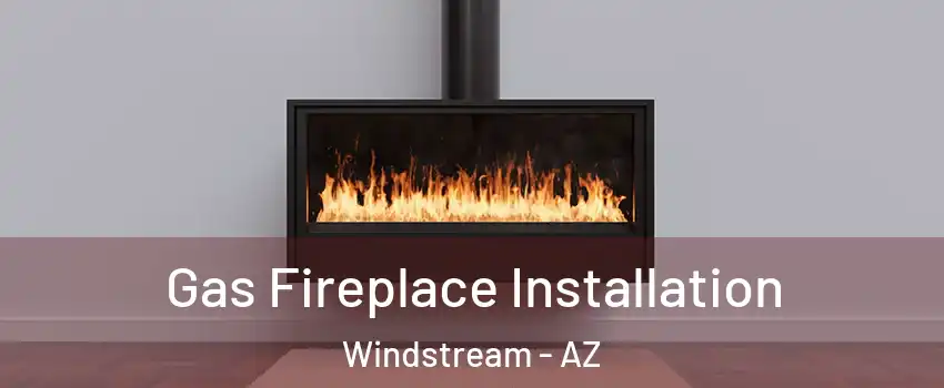 Gas Fireplace Installation Windstream - AZ