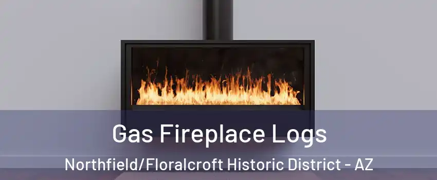 Gas Fireplace Logs Northfield/Floralcroft Historic District - AZ