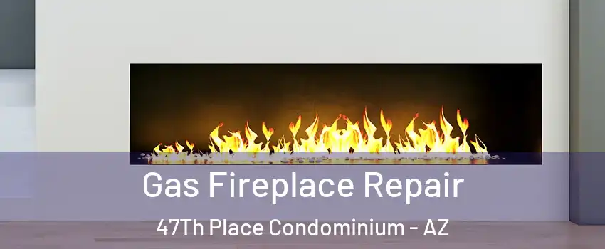Gas Fireplace Repair 47Th Place Condominium - AZ