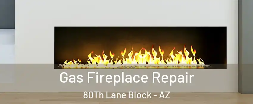 Gas Fireplace Repair 80Th Lane Block - AZ