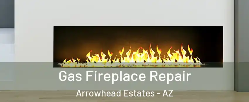 Gas Fireplace Repair Arrowhead Estates - AZ