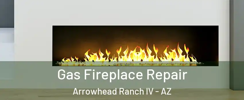 Gas Fireplace Repair Arrowhead Ranch IV - AZ
