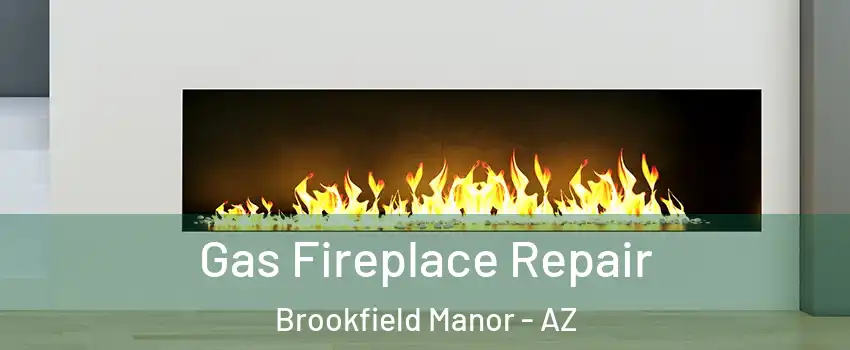 Gas Fireplace Repair Brookfield Manor - AZ