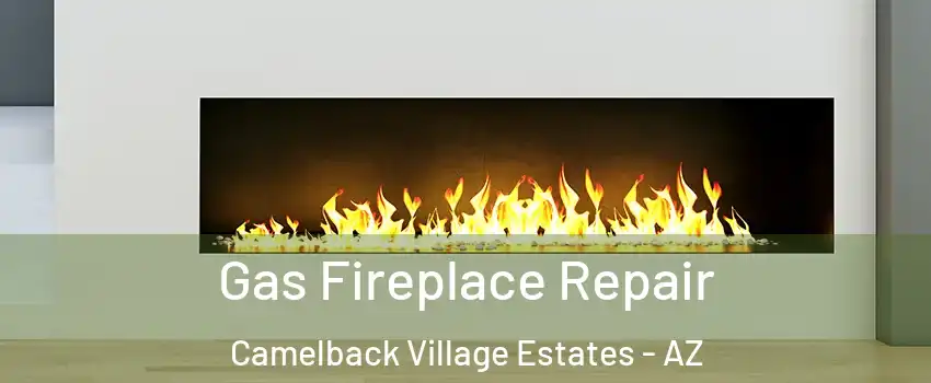 Gas Fireplace Repair Camelback Village Estates - AZ