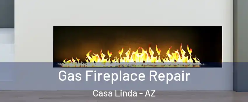 Gas Fireplace Repair Casa Linda - AZ