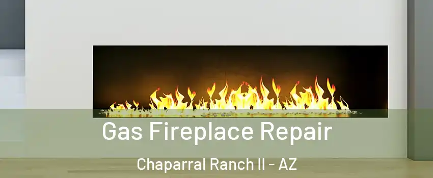 Gas Fireplace Repair Chaparral Ranch II - AZ