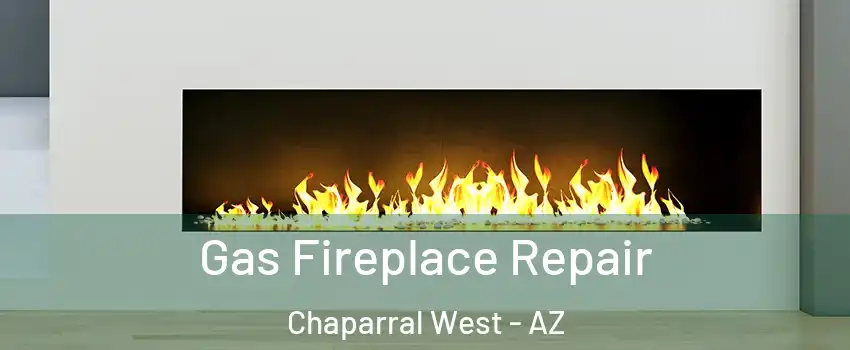 Gas Fireplace Repair Chaparral West - AZ