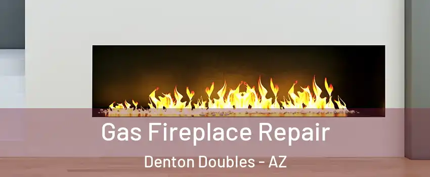 Gas Fireplace Repair Denton Doubles - AZ