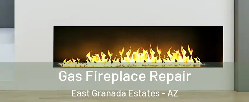Gas Fireplace Repair East Granada Estates - AZ