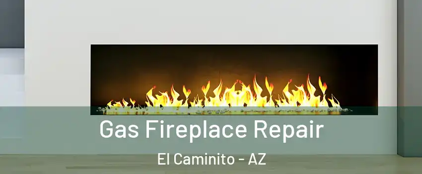 Gas Fireplace Repair El Caminito - AZ